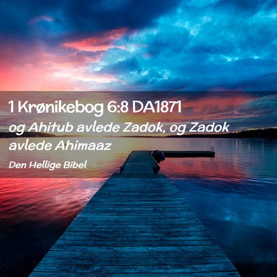 Picture 02 - 1 Krønikebog 6:8 DA1871 - og Ahitub avlede Zadok, og Zadok avlede - Bible Verse Picture