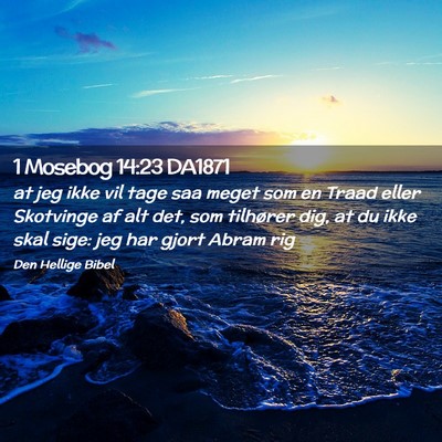 Picture 02 - 1 Mosebog 14:23 DA1871 - at jeg ikke vil tage saa meget som en Traad eller - Bible Verse Picture