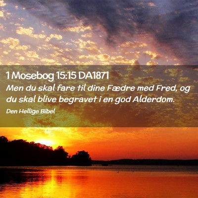 Picture 02 - 1 Mosebog 15:15 DA1871 - Men du skal fare til dine Fædre med Fred, og du - Bible Verse Picture
