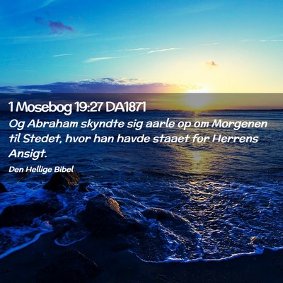 Picture 02 - 1 Mosebog 19:27 DA1871 - Og Abraham skyndte sig aarle op om Morgenen til - Bible Verse Picture