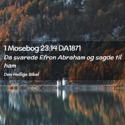 Picture 02 - 1 Mosebog 23:14 DA1871 - Da svarede Efron Abraham og sagde til - Bible Verse Picture