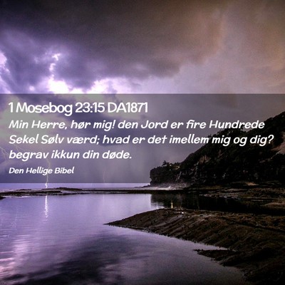 Picture 02 - 1 Mosebog 23:15 DA1871 - Min Herre, hør mig! den Jord er fire Hundrede - Bible Verse Picture