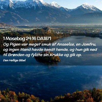 Picture 02 - 1 Mosebog 24:16 DA1871 - Og Pigen var meget smuk af Anseelse, en Jomfru, - Bible Verse Picture
