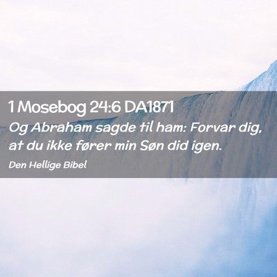 Picture 02 - 1 Mosebog 24:6 DA1871 - Og Abraham sagde til ham: Forvar dig, at du ikke - Bible Verse Picture