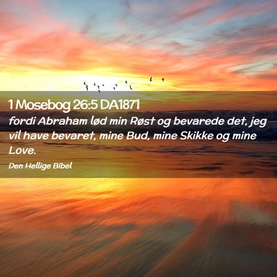 Picture 02 - 1 Mosebog 26:5 DA1871 - fordi Abraham lød min Røst og bevarede det, jeg - Bible Verse Picture