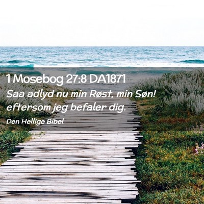 Picture 02 - 1 Mosebog 27:8 DA1871 - Saa adlyd nu min Røst, min Søn! eftersom jeg - Bible Verse Picture