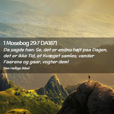 Picture 02 - 1 Mosebog 29:7 DA1871 - Da sagde han: Se, det er endnu højt paa Dagen, - Bible Verse Picture
