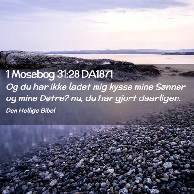 Picture 02 - 1 Mosebog 31:28 DA1871 - Og du har ikke ladet mig kysse mine Sønner og - Bible Verse Picture