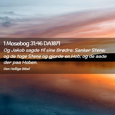 Picture 02 - 1 Mosebog 31:46 DA1871 - Og Jakob sagde til sine Brødre: Sanker Stene; og - Bible Verse Picture