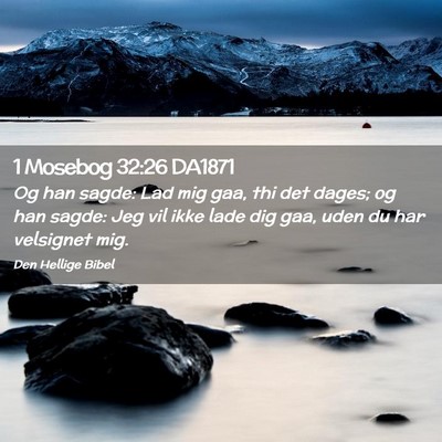 Picture 02 - 1 Mosebog 32:26 DA1871 - Og han sagde: Lad mig gaa, thi det dages; og han - Bible Verse Picture