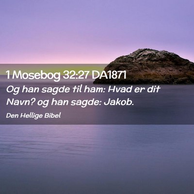 Picture 02 - 1 Mosebog 32:27 DA1871 - Og han sagde til ham: Hvad er dit Navn? og han - Bible Verse Picture