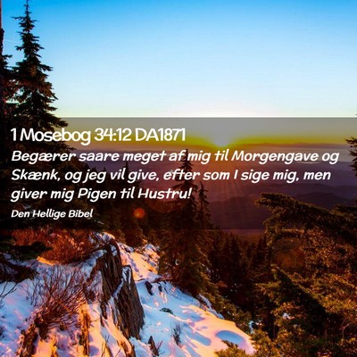 Picture 02 - 1 Mosebog 34:12 DA1871 - Begærer saare meget af mig til Morgengave og - Bible Verse Picture