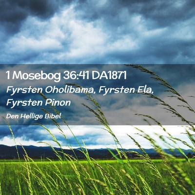 Picture 02 - 1 Mosebog 36:41 DA1871 - Fyrsten Oholibama, Fyrsten Ela, Fyrsten - Bible Verse Picture
