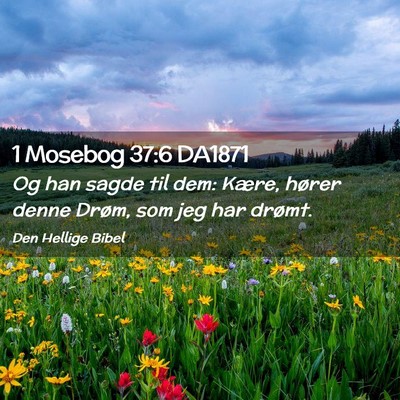 Picture 02 - 1 Mosebog 37:6 DA1871 - Og han sagde til dem: Kære, hører denne Drøm, - Bible Verse Picture