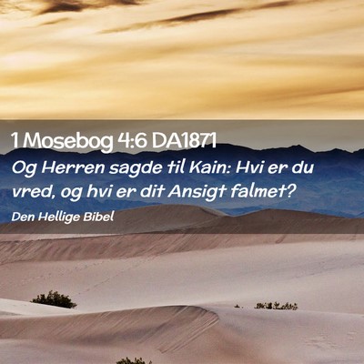 Picture 02 - 1 Mosebog 4:6 DA1871 - Og Herren sagde til Kain: Hvi er du vred, og hvi - Bible Verse Picture