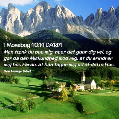 Picture 02 - 1 Mosebog 40:14 DA1871 - Men tænk du paa mig, naar det gaar dig vel, og - Bible Verse Picture