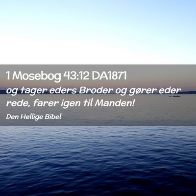 Picture 02 - 1 Mosebog 43:12 DA1871 - og tager eders Broder og gører eder rede, farer - Bible Verse Picture