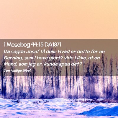 Picture 02 - 1 Mosebog 44:15 DA1871 - Da sagde Josef til dem: Hvad er dette for en - Bible Verse Picture