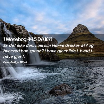 Picture 02 - 1 Mosebog 44:5 DA1871 - Er det ikke den, som min Herre drikker af? og - Bible Verse Picture