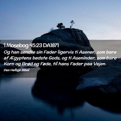 Picture 02 - 1 Mosebog 45:23 DA1871 - Og han sendte sin Fader ligervis ti Asener, som - Bible Verse Picture