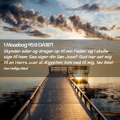 Picture 02 - 1 Mosebog 45:9 DA1871 - Skynder eder og drager op til min Fader, og I - Bible Verse Picture