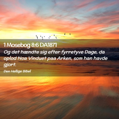 Picture 02 - 1 Mosebog 8:6 DA1871 - Og det hændte sig efter fyrretyve Dage, da oplod - Bible Verse Picture