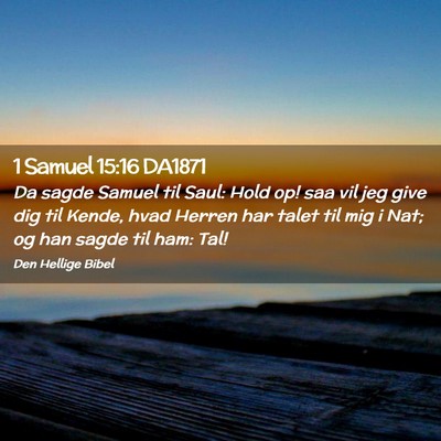 Picture 02 - 1 Samuel 15:16 DA1871 - Da sagde Samuel til Saul: Hold op! saa vil jeg - Bible Verse Picture