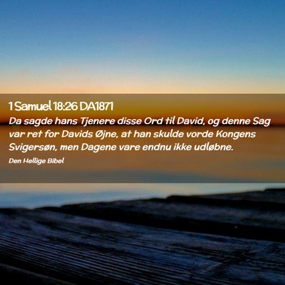 Picture 02 - 1 Samuel 18:26 DA1871 - Da sagde hans Tjenere disse Ord til David, og - Bible Verse Picture