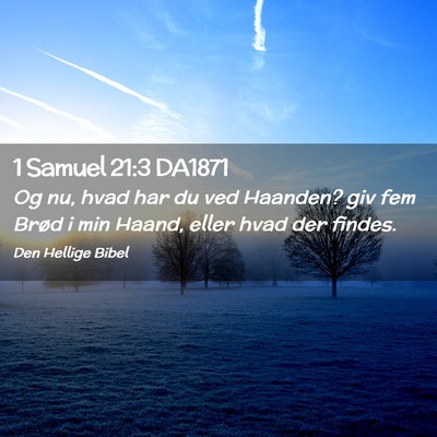 Picture 02 - 1 Samuel 21:3 DA1871 - Og nu, hvad har du ved Haanden? giv fem Brød i - Bible Verse Picture