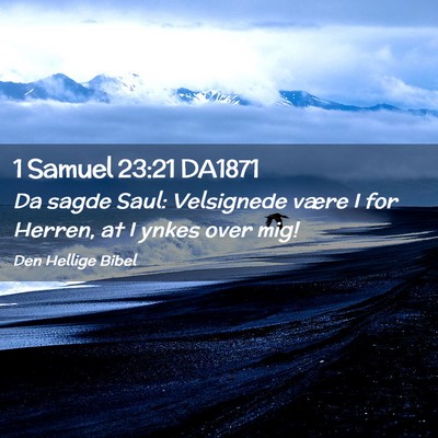 Picture 02 - 1 Samuel 23:21 DA1871 - Da sagde Saul: Velsignede være I for Herren, at - Bible Verse Picture