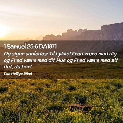 Picture 02 - 1 Samuel 25:6 DA1871 - Og siger saaledes: Til Lykke! Fred være med dig - Bible Verse Picture