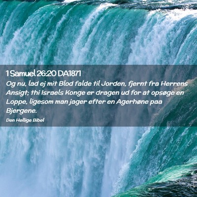 Picture 02 - 1 Samuel 26:20 DA1871 - Og nu, lad ej mit Blod falde til Jorden, fjernt - Bible Verse Picture