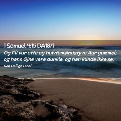 Picture 02 - 1 Samuel 4:15 DA1871 - Og Eli var otte og halvfemsindstyve Aar gammel; - Bible Verse Picture