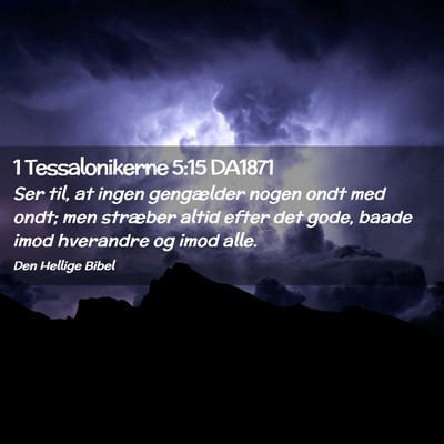 Picture 02 - 1 Tessalonikerne 5:15 DA1871 - Ser til, at ingen gengælder nogen ondt med ondt; - Bible Verse Picture