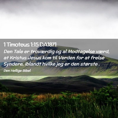 Picture 02 - 1 Timoteus 1:15 DA1871 - Den Tale er troværdig og al Modtagelse værd, at - Bible Verse Picture