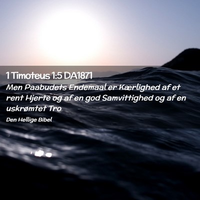 Picture 02 - 1 Timoteus 1:5 DA1871 - Men Paabudets Endemaal er Kærlighed af et rent - Bible Verse Picture