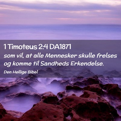 Picture 02 - 1 Timoteus 2:4 DA1871 - som vil, at alle Mennesker skulle frelses og - Bible Verse Picture