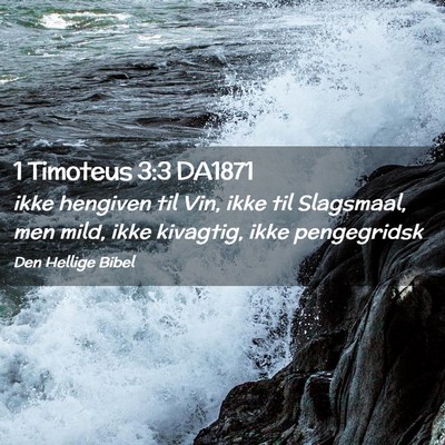 Picture 02 - 1 Timoteus 3:3 DA1871 - ikke hengiven til Vin, ikke til Slagsmaal, men - Bible Verse Picture