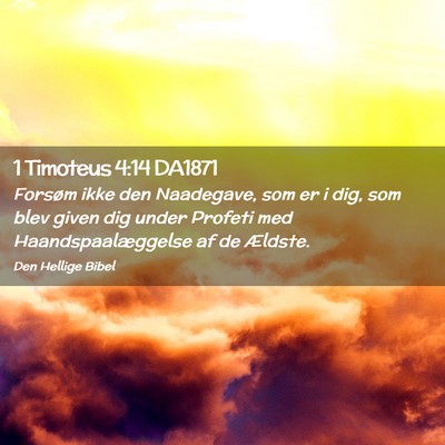 Picture 02 - 1 Timoteus 4:14 DA1871 - Forsøm ikke den Naadegave, som er i dig, som - Bible Verse Picture