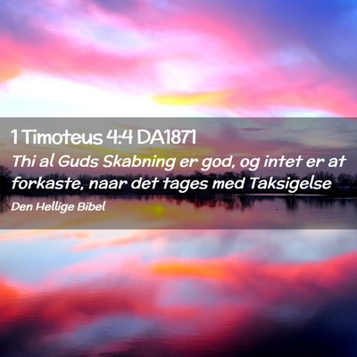 Picture 02 - 1 Timoteus 4:4 DA1871 - Thi al Guds Skabning er god, og intet er at - Bible Verse Picture