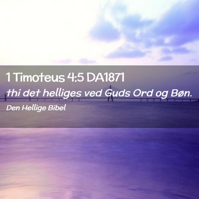 Picture 02 - 1 Timoteus 4:5 DA1871 - thi det helliges ved Guds Ord og - Bible Verse Picture