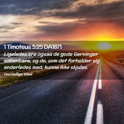 Picture 02 - 1 Timoteus 5:25 DA1871 - Ligeledes ere ogsaa de gode Gerninger aabenbare, - Bible Verse Picture