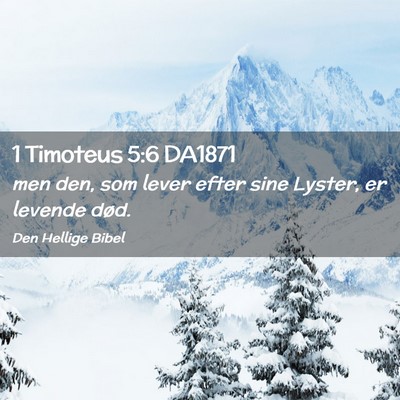Picture 02 - 1 Timoteus 5:6 DA1871 - men den, som lever efter sine Lyster, er levende - Bible Verse Picture