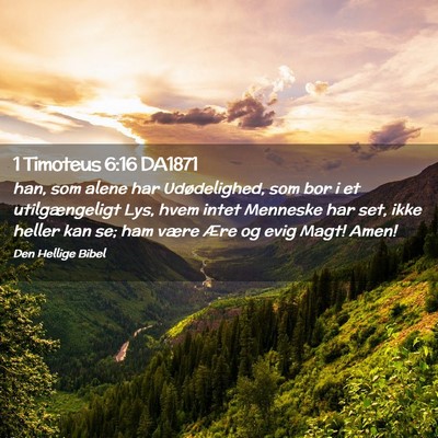 Picture 02 - 1 Timoteus 6:16 DA1871 - han, som alene har Udødelighed, som bor i et - Bible Verse Picture