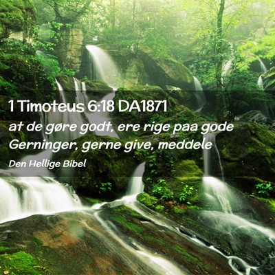Picture 02 - 1 Timoteus 6:18 DA1871 - at de gøre godt, ere rige paa gode Gerninger, - Bible Verse Picture