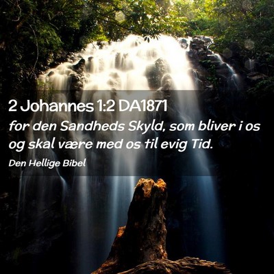 Picture 02 - 2 Johannes 1:2 DA1871 - for den Sandheds Skyld, som bliver i os og skal - Bible Verse Picture