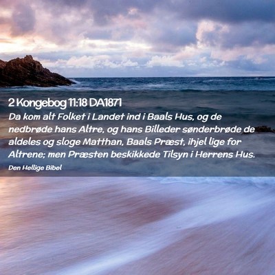 Picture 02 - 2 Kongebog 11:18 DA1871 - Da kom alt Folket i Landet ind i Baals Hus, og de - Bible Verse Picture