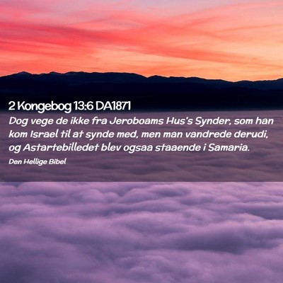 Picture 02 - 2 Kongebog 13:6 DA1871 - Dog vege de ikke fra Jeroboams Hus's Synder, som - Bible Verse Picture