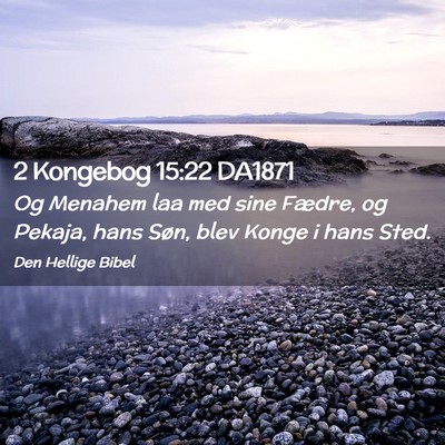 Picture 02 - 2 Kongebog 15:22 DA1871 - Og Menahem laa med sine Fædre, og Pekaja, hans - Bible Verse Picture