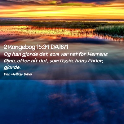 Picture 02 - 2 Kongebog 15:34 DA1871 - Og han gjorde det, som var ret for Herrens Øjne, - Bible Verse Picture